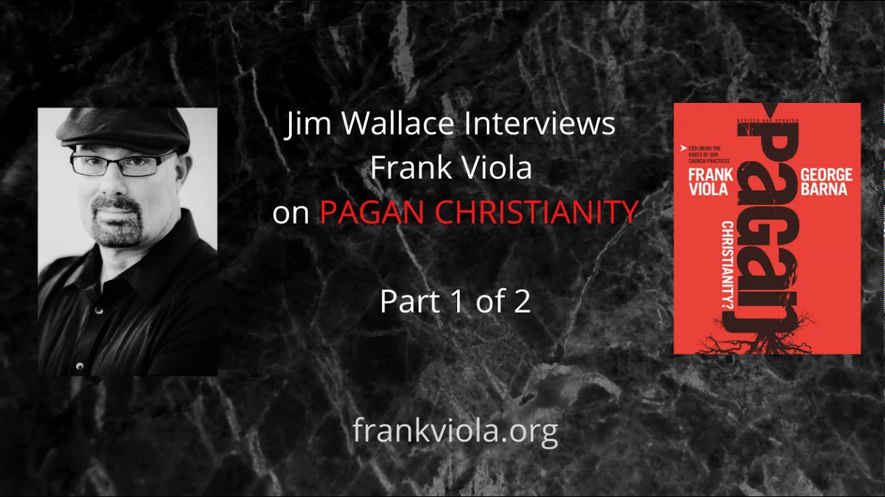 RADICAL CHURCH: Part 1 – Jim Wallace Interviews Frank Viola on “Pagan Christianity”