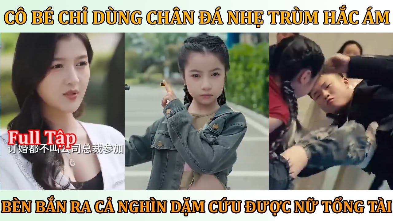 Cô Bé Dùng Chân Đá Nhẹ Vào Trùm Hắc Ám Bay Xa Cả Nghìn Dặm Bèn Cứu Được Nữ Tổng Tài Về Làm Vợ Cho Bố