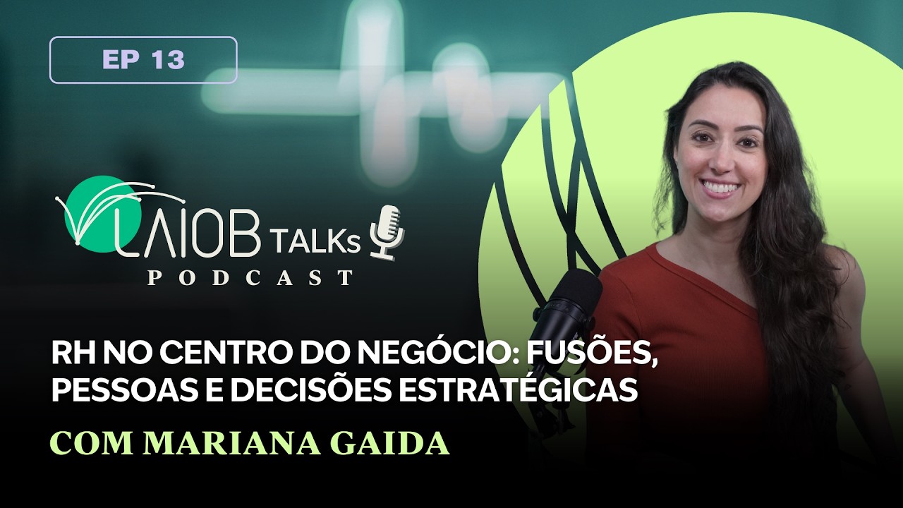 🎙️EP#13 — RH no centro do negócio: fusões, pessoas e decisões estratégicas | LAIOB Talks