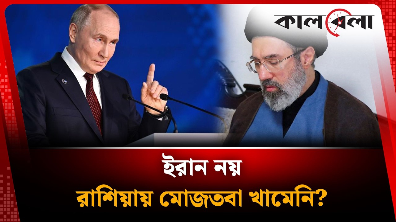 ইরান নয়, রাশিয়ায় মোজতবা খামেনি? | Mojtaba Khamenei | Russia | Kalbela