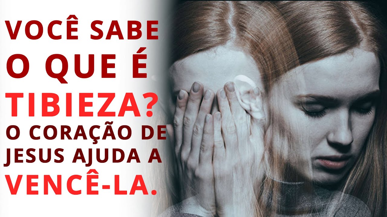 VOCÊ SABE O QUE É A TIBIEZA ESPIRITUAL? O CORAÇÃO DE JESUS AJUDA A VENCÊ-LA.