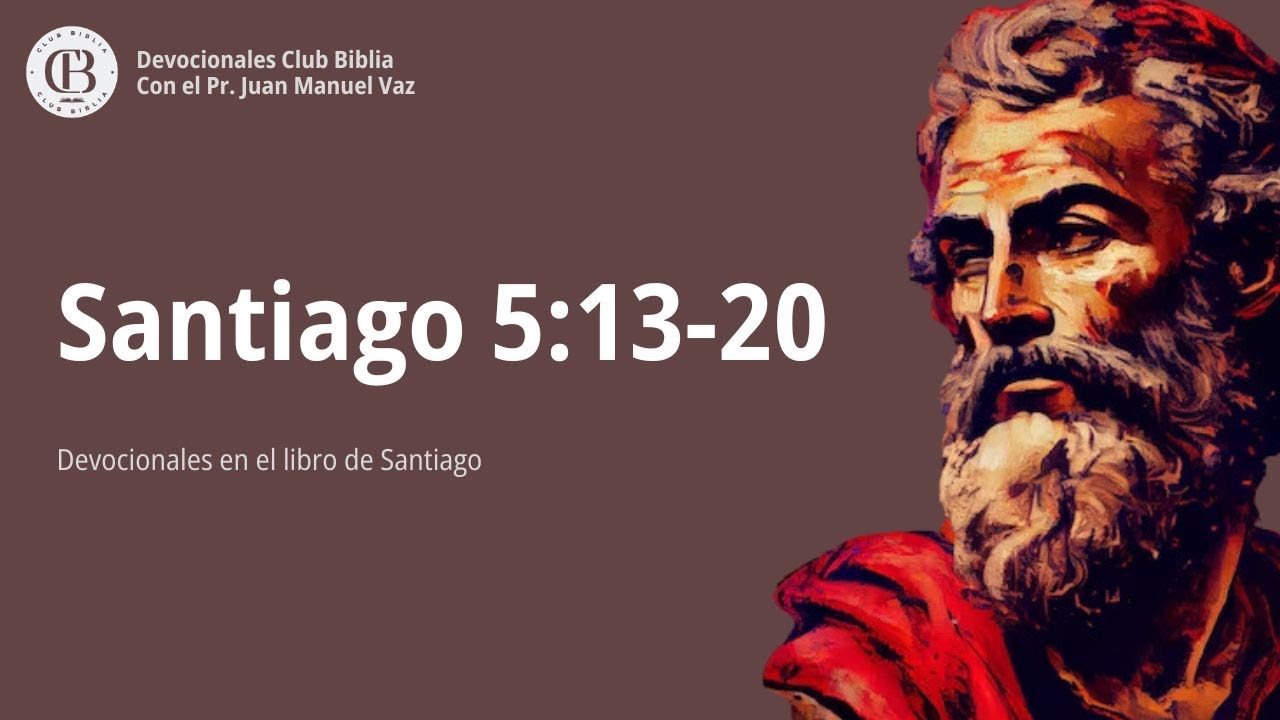 Santiago 5:13-20 / Juan Manuel Vaz / Club Biblia