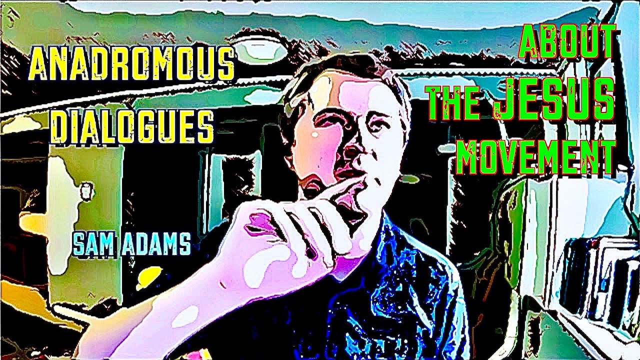 Anadromous Dialogues #2: With Sam Adams (Memoirs of the Jesus Movement)