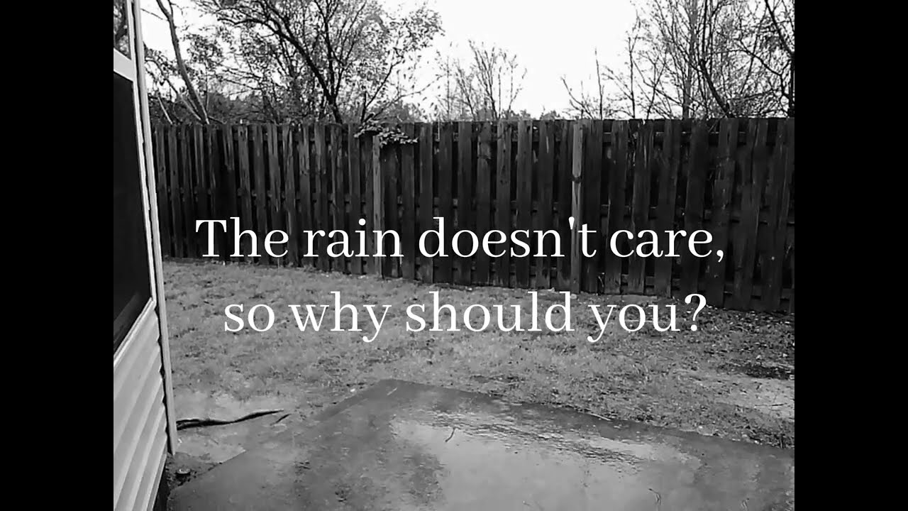 The rain doesn't care, so why should you?