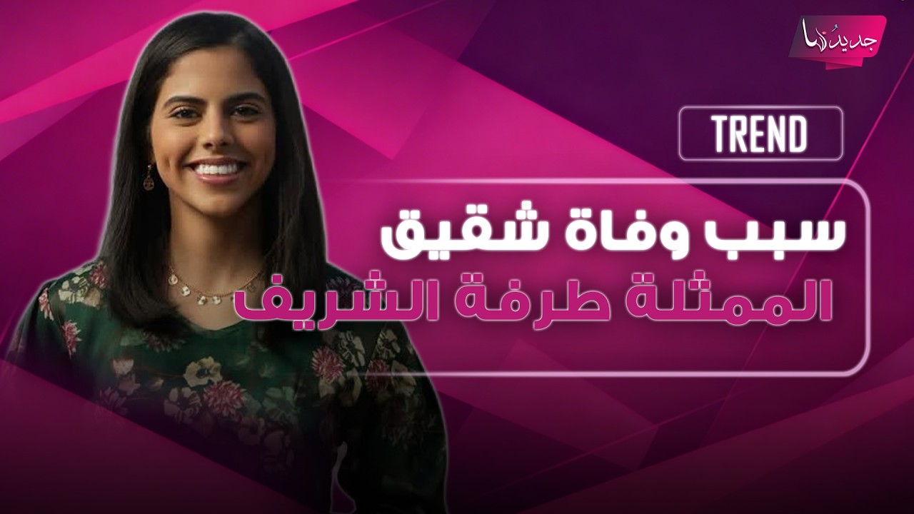 سبب وفاة شقيق الممثلة السعودية طرفة الشريف يثير موجة من الحزن .. تفاصيل مبكية تم كشفها
