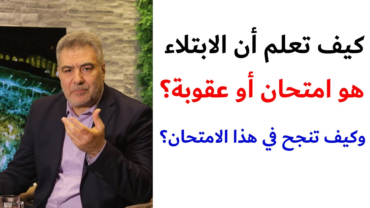 لكل إنسان يعاني من الابتلاء.. كيف تعرف أنه امتحان أو عقوبة؟ ولماذا يبتلينا الله؟
