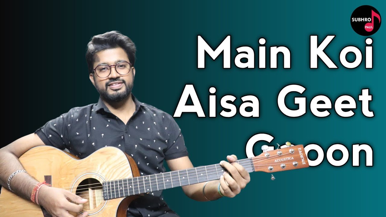 Main Koi Aisa Geet Gaoon Guitar Lesson | Chords | Easy Guitar Songs For Beginners | Subhro Paul