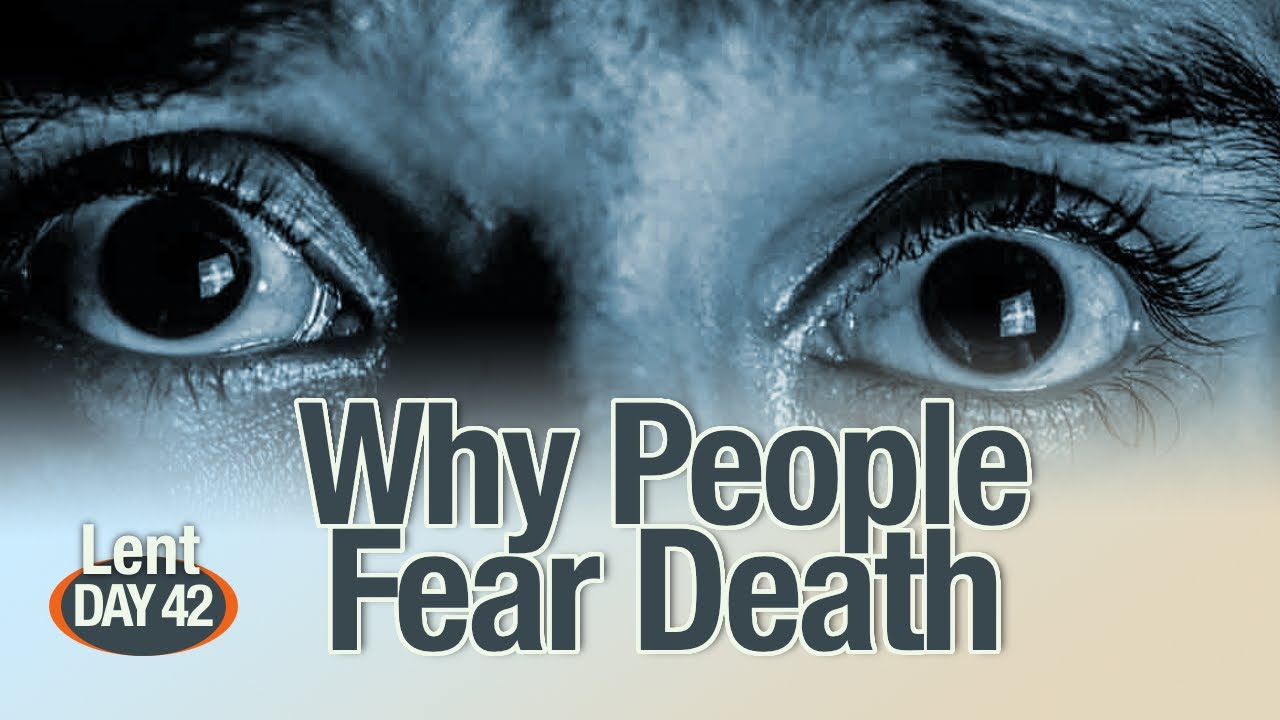 Why People Fear Dying (Catholic Holy Week Lenten Reflections)