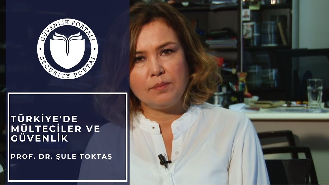Türkiye'de Mülteciler ve Güvenlik - Prof.Dr. Şule Toktaş