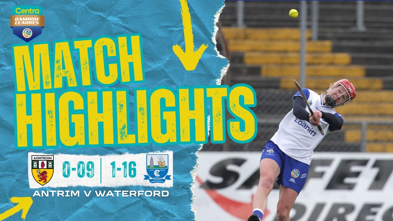 Antrim v Waterford Highlights | Centra Camogie Leagues Division 1A Round 3