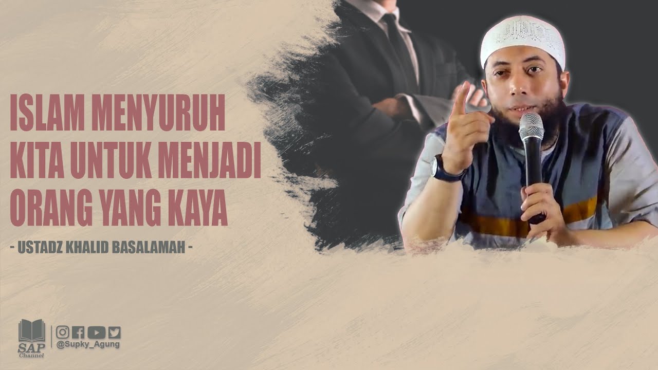 ISLAM MENYURUH KITA UNTUK MENJADI ORANG YANG KAYA | USTADZ KHALID BASALAMAH