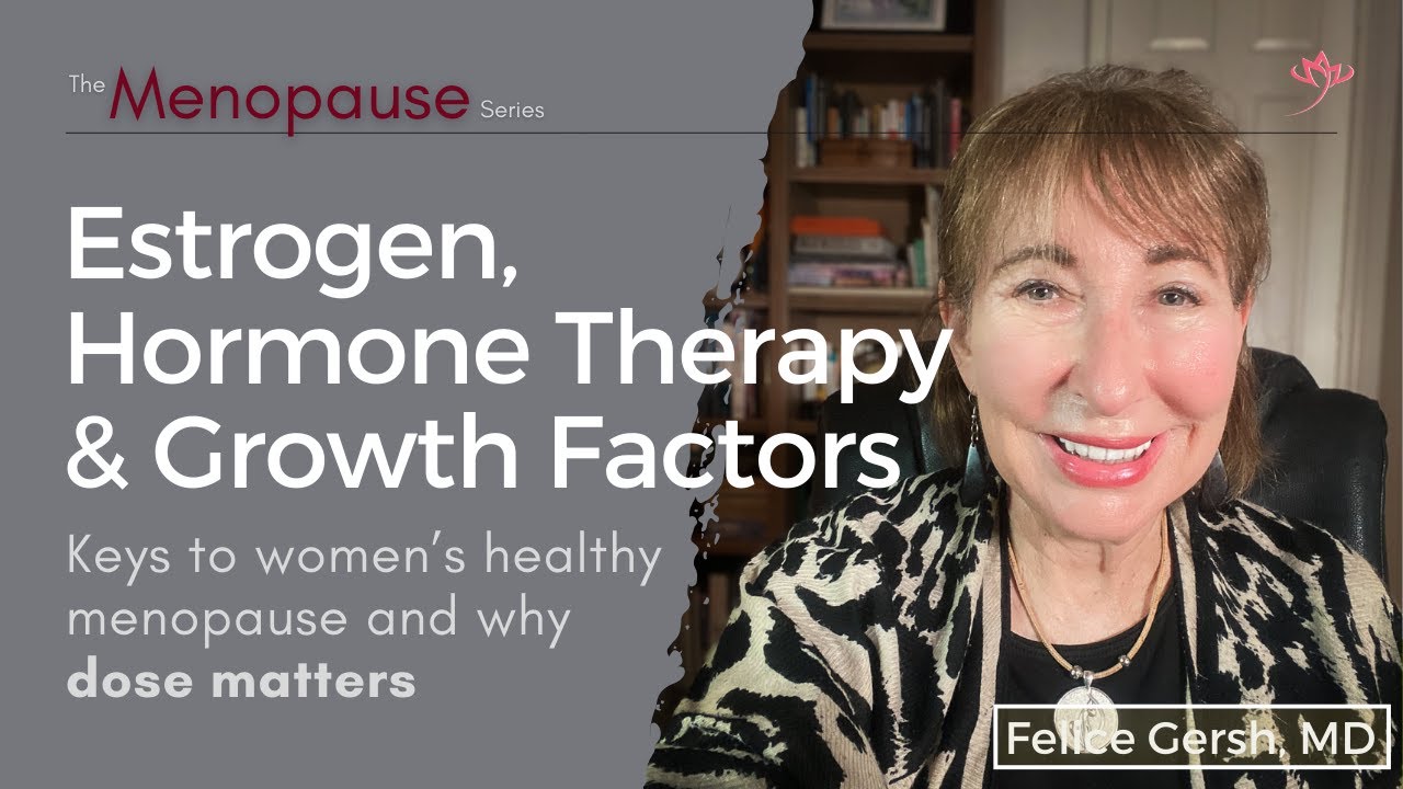 Estrogen, hormone therapy, & growth factors: Healthy menopause & why dose matters | Felice Gersh, MD