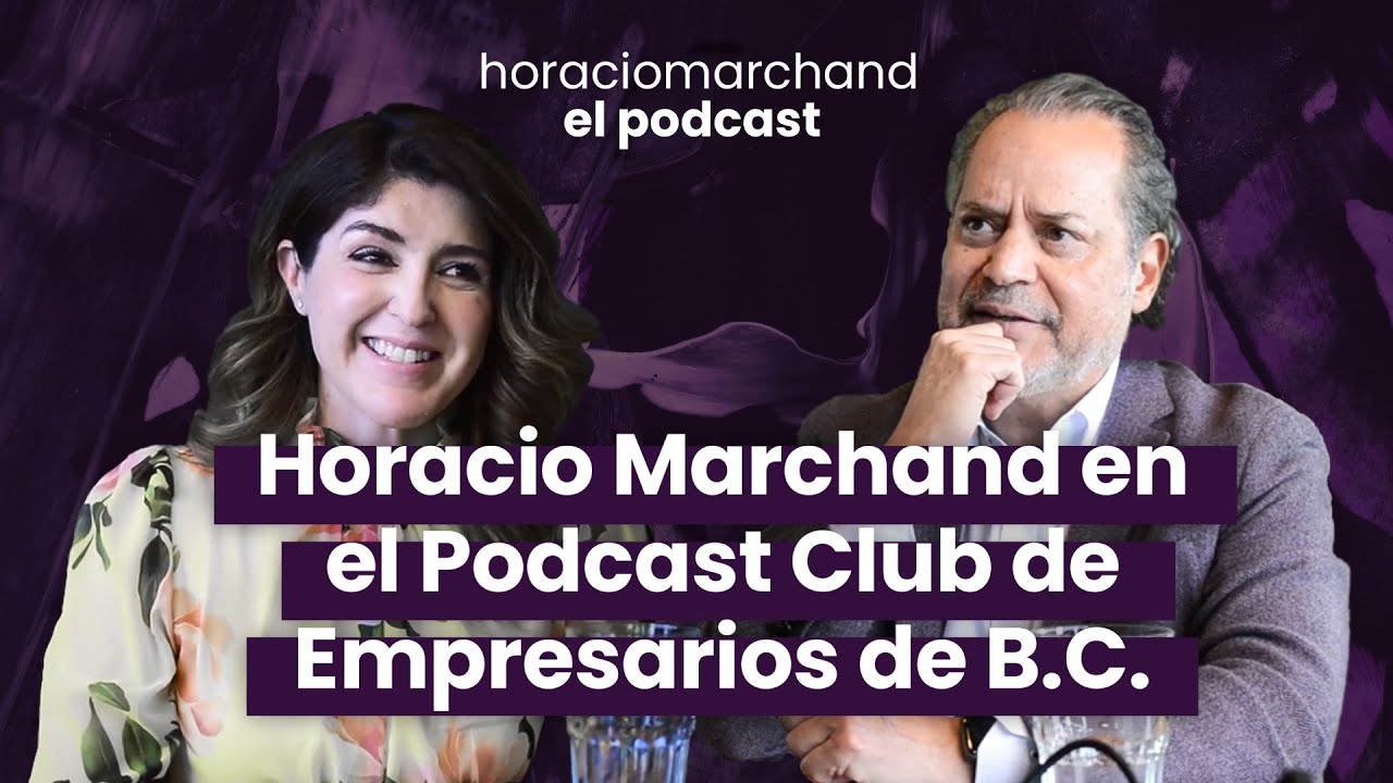 Horacio Marchand en el Podcast Club de Empresarios de B.C.