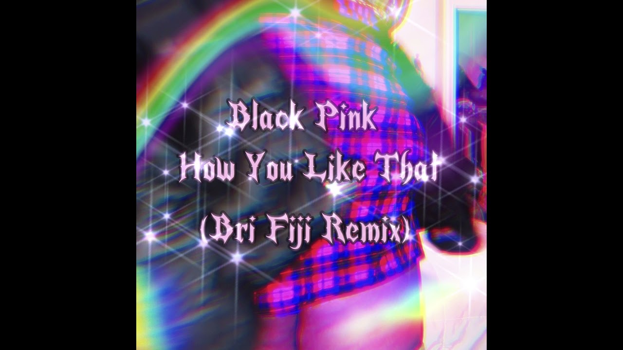 Black Pink - How You Like That (Bri fiji Remix)