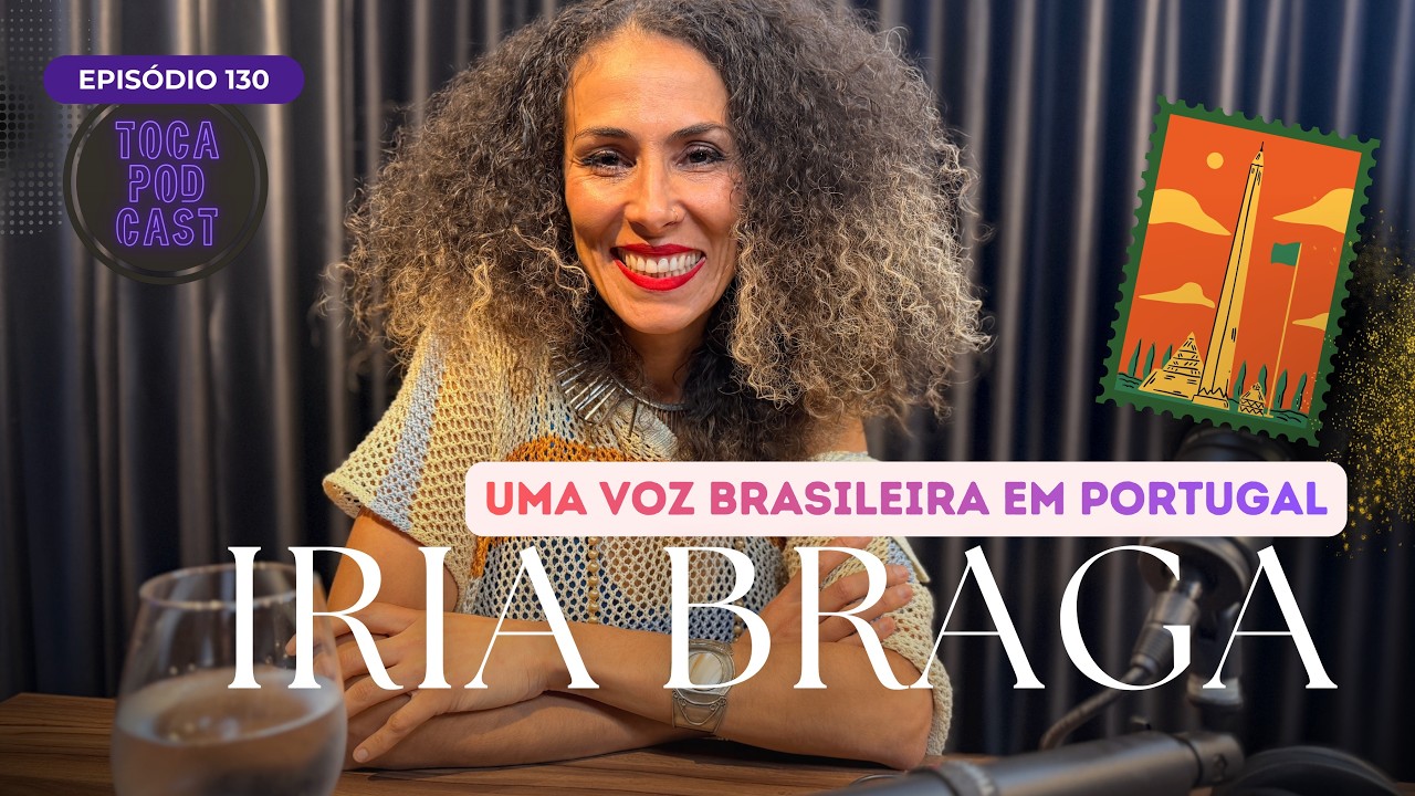 Iria Braga: De Curitiba a Portugal, no Toca Podcast