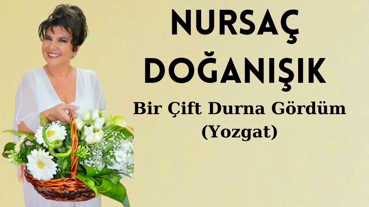 Nursaç DOĞANIŞIK - Bir Çift Durna Gördüm Durur Dallarda(Yozgat)