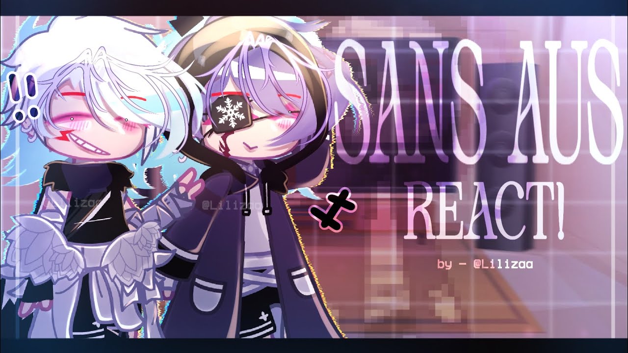 Sans AUs/ATs react! 