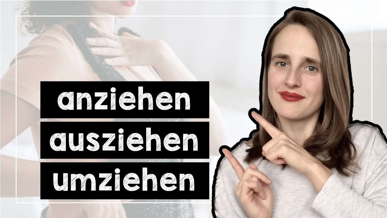 The German Verb ZIEHEN: anziehen, ausziehen, einziehen, umziehen, wegziehen, hinziehen - Explained!