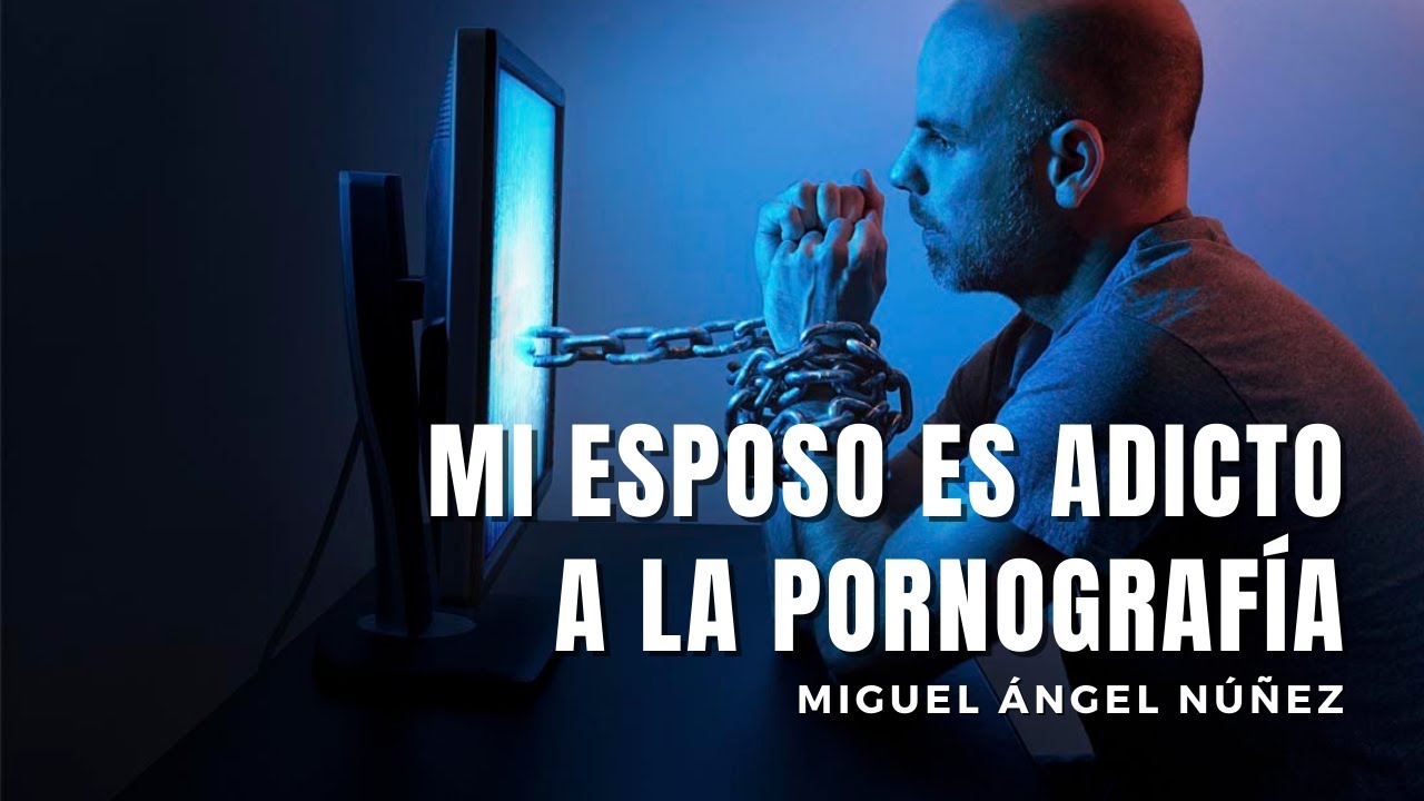 Mi esposo es adicto a la pornografía - Dr. Miguel Ángel Núñez