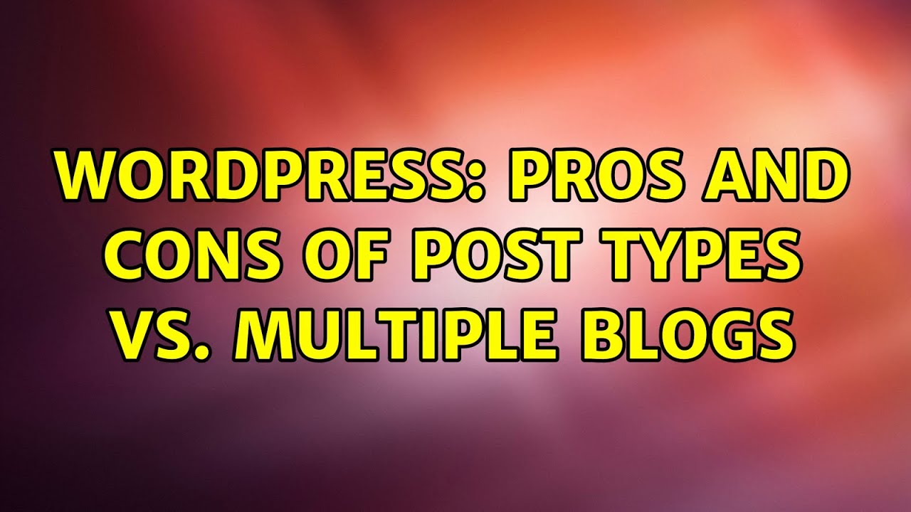 Wordpress: Pros and Cons of Post Types vs. Multiple Blogs