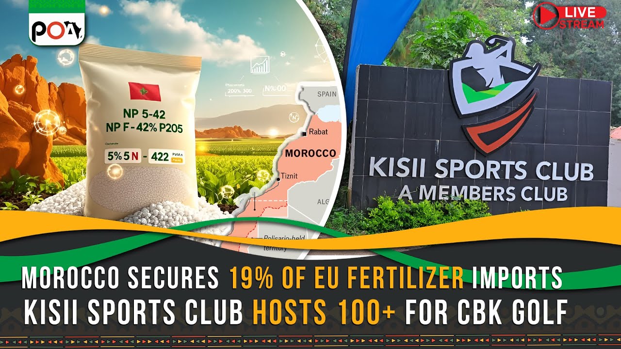 Morocco Secures 19% of EU Fertilizer Imports, Kisii Sports Club Hosts 100+ for CBK Golf