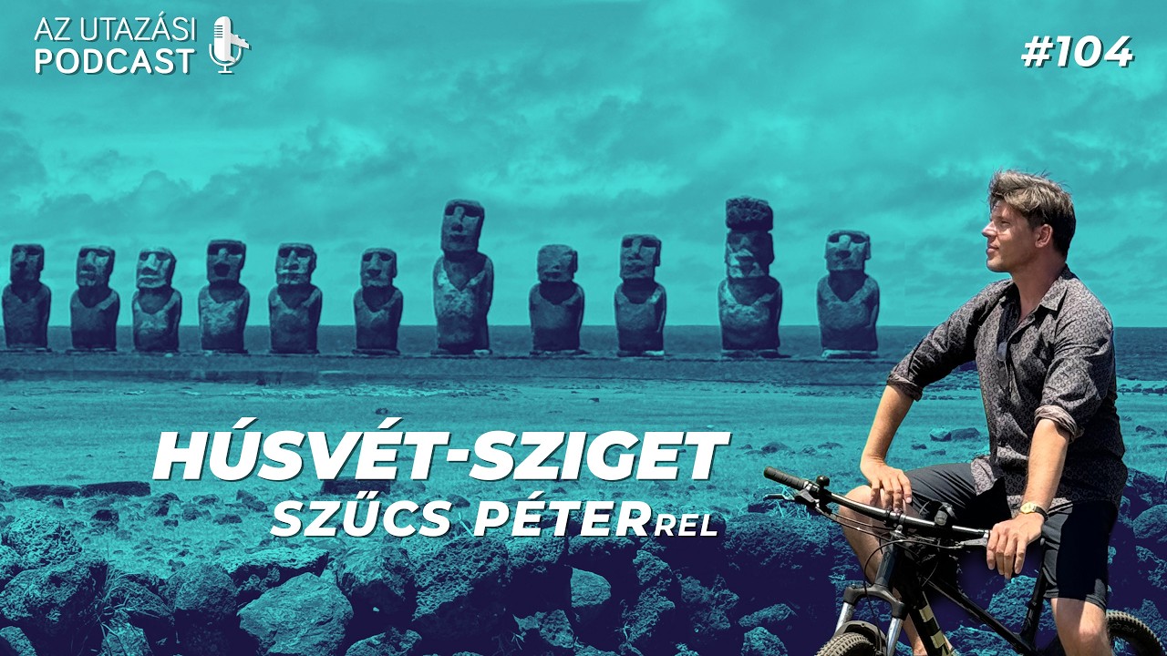 #104 Húsvét-sziget Szűcs Péterrel // AZ UTAZÁSI PODCAST