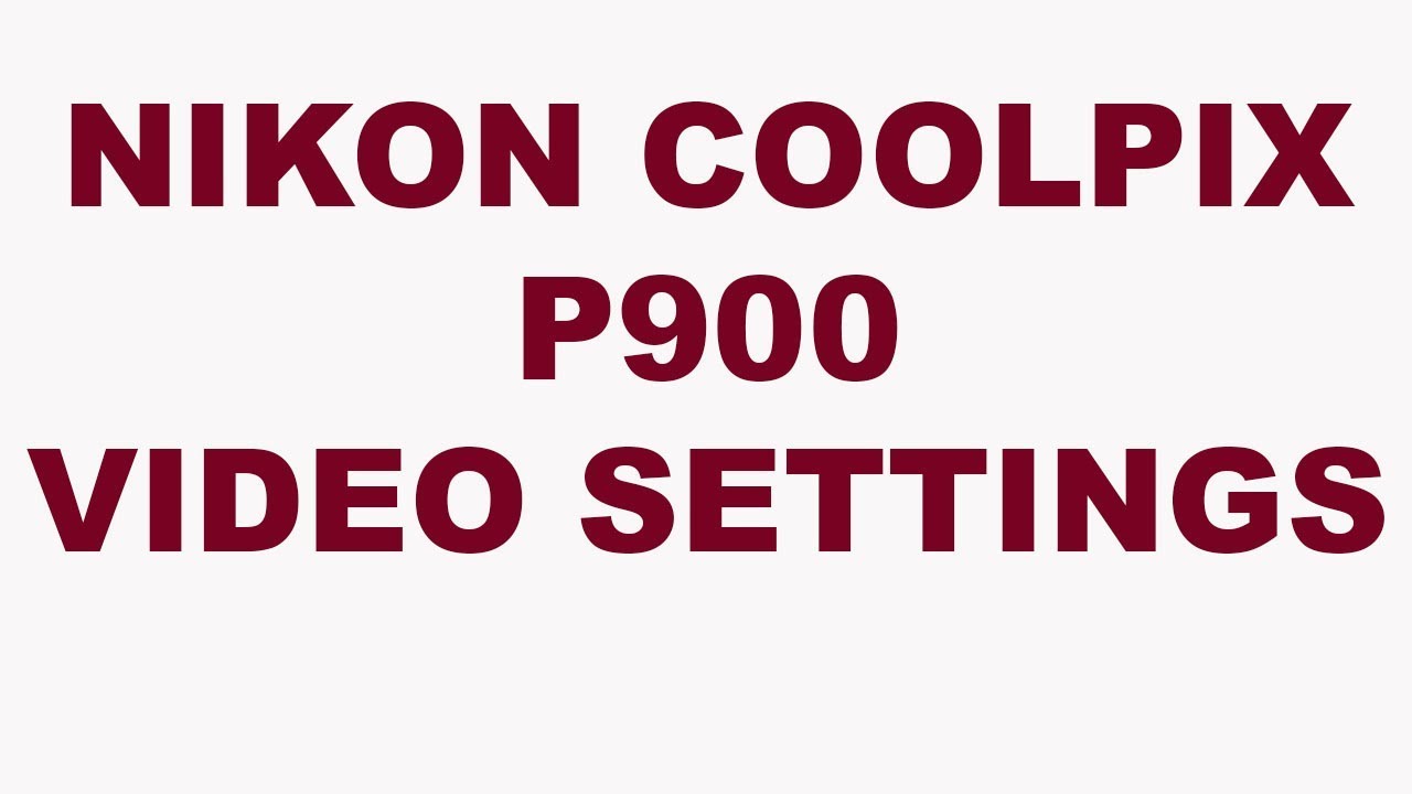 Nikon Coolpix P900 Best Video Settings