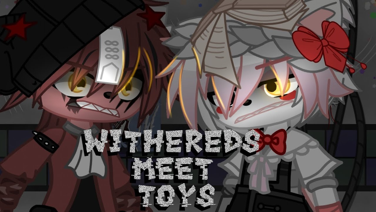 Withered meet Toys |part 2| Read desc