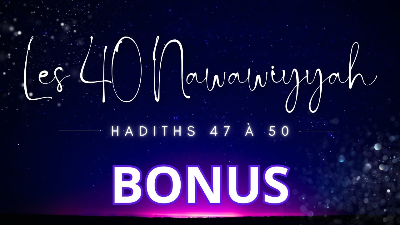 Bonus : Hadith 47 à 50 en complément des 40 Nawawiyyah
