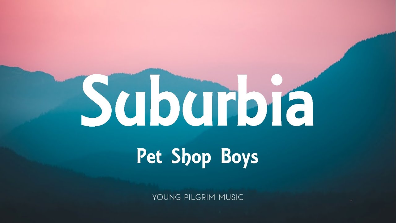 Pet Shop Boys - Suburbia (Lyrics)