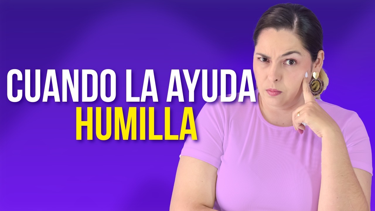 CUANDO LA AYUDA HUMILLA