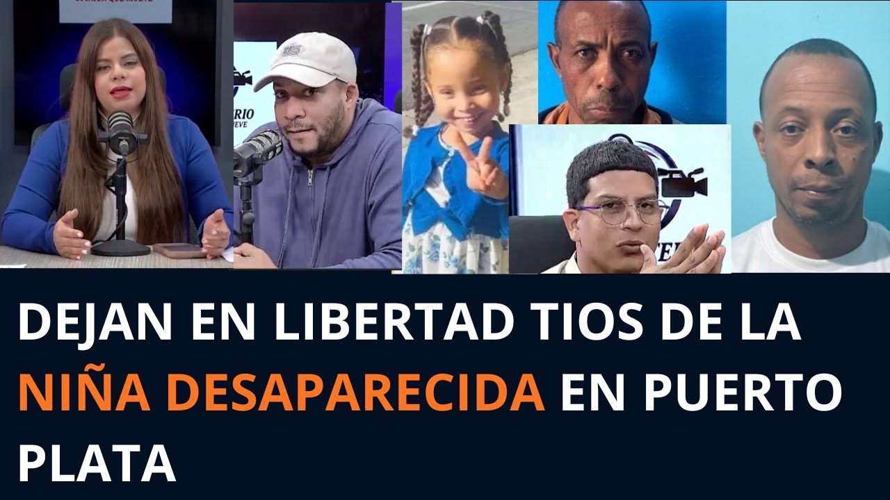 DEJAN EN LIBERTAD TIOS DE LA NIÑA DESAPARECIDA EN PUERTO PLATA