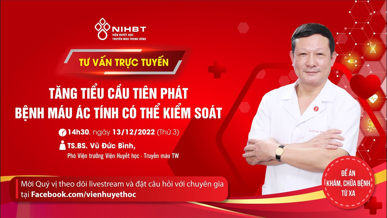Tư vấn: TĂNG TIỂU CẦU TIÊN PHÁT - BỆNH MÁU ÁC TÍNH CÓ THỂ KIỂM SOÁT || TS.BS. Vũ Đức Bình