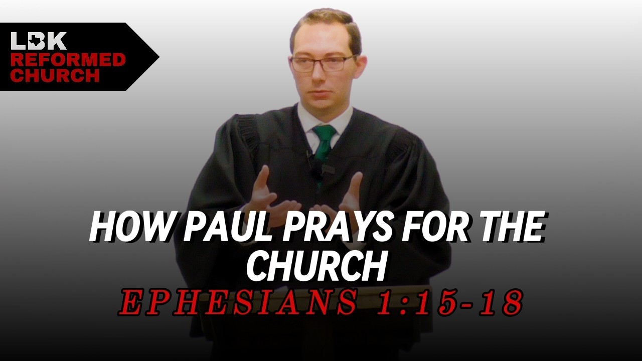 How Paul Prays For The Church | Ephesians 1:15-18 | Rev. Brad Bell | Lubbock Reformed Church