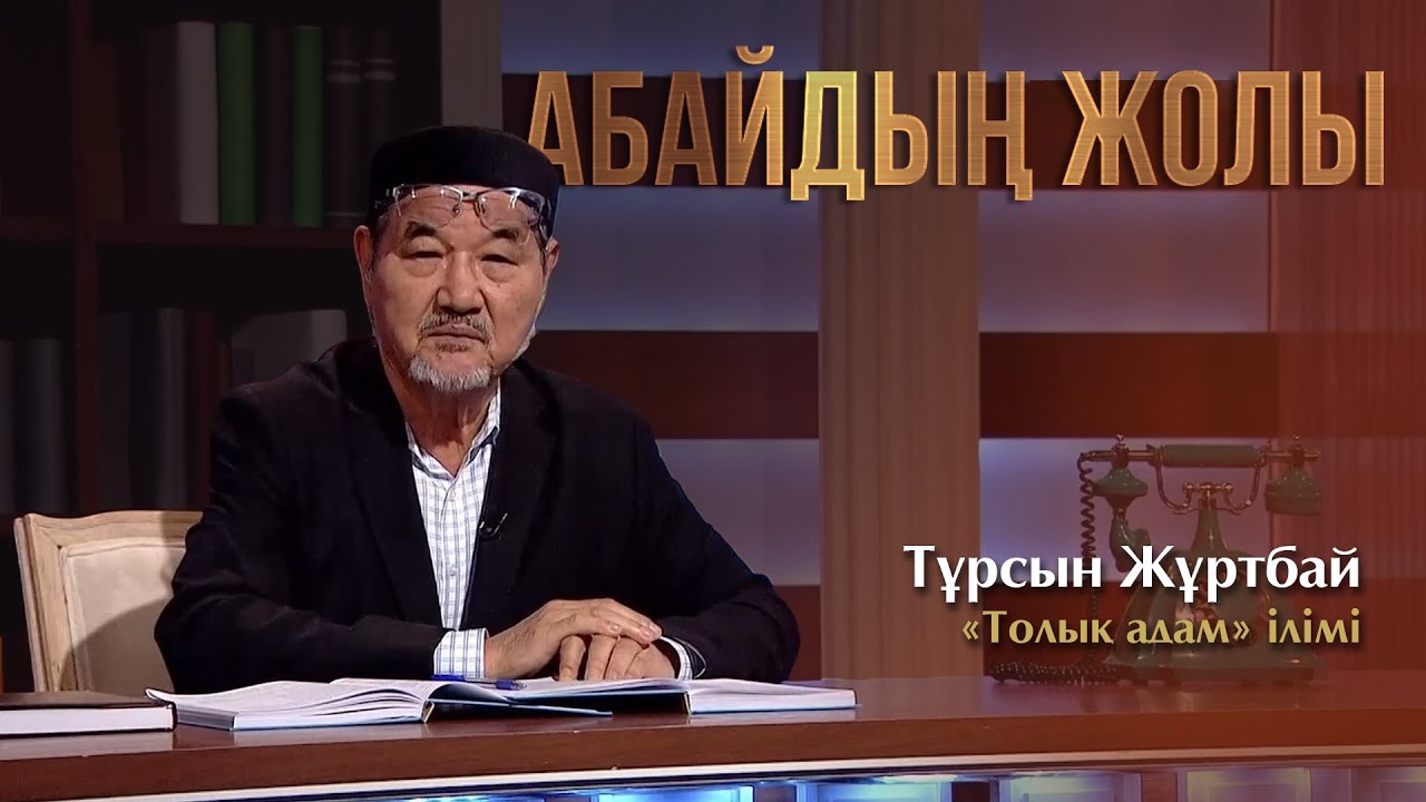 АБАЙДЫҢ ЖОЛЫ. Тұрсын Жұртбай «Толық адам» ілімі