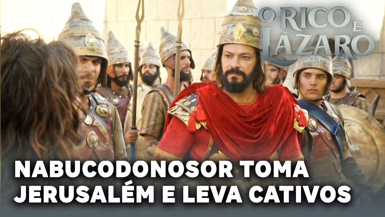 O RICO E LAZARO: Nabucodonosor toma Jerusalém e leva alguns cativos para a Babilônia