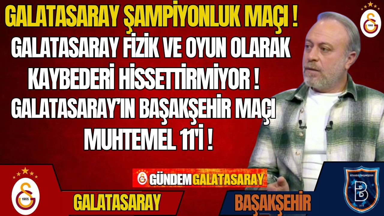 Galatasaray'ın Şampiyonluk Maçı! Galatasaray'ın Başakşehir Maçı Muhtemel 11'İ !