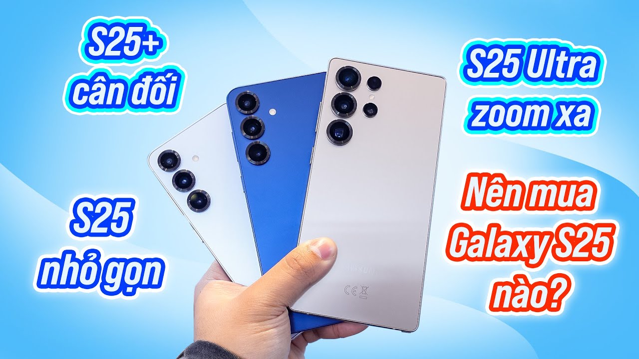 Nên mua Galaxy S25 nào? S25 Ultra, S25 thường, S25+ khác nhau ra sao?