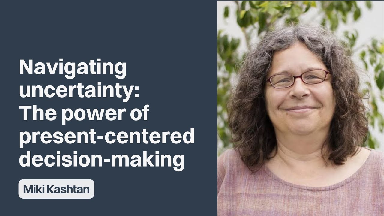Navigating Uncertainty: The power of present-centered decision-making | Miki Kashtan
