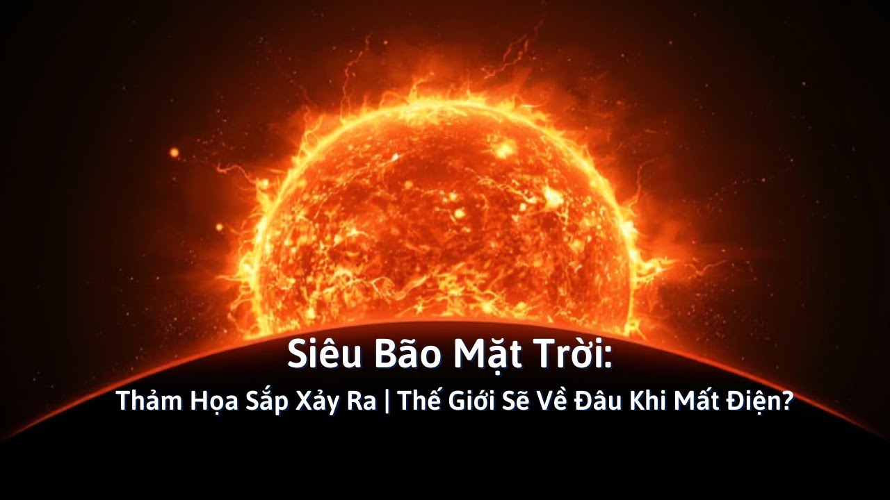 Siêu Bão Mặt Trời: Thảm Họa Sắp Xảy Ra | Thế Giới Sẽ Về Đâu Khi Mất Điện?