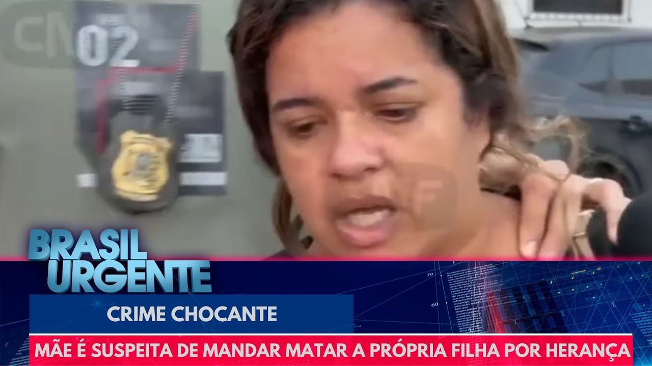 M&atilde;e &eacute; suspeita de mandar matar a pr&oacute;pria filha por heran&ccedil;a | Brasil Urgente