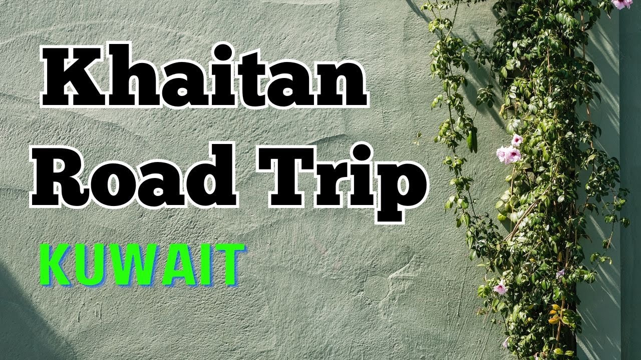 The Story Of The  Khaitan Kuwait  Area I Khaitan Road Trip