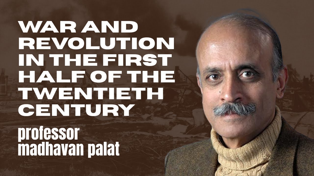 War and Revolution in the First Half of the Twentieth Century | Professor Madhavan Palat
