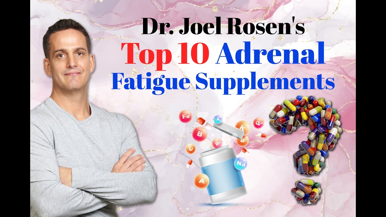 Dr Joel Rosen's Top 10 Adrenal Fatigue Supplements