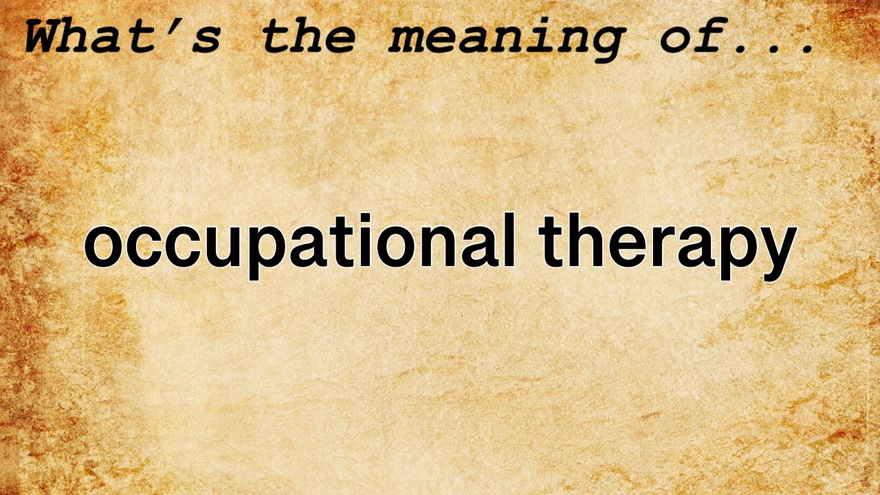 Occupational Therapy Meaning : Definition of Occupational Therapy
