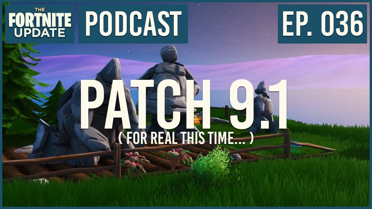 Ep. 036 - Patch 9.1(Really This Time) - The Fortnite Update - Fortnite Battle Royale Podcast