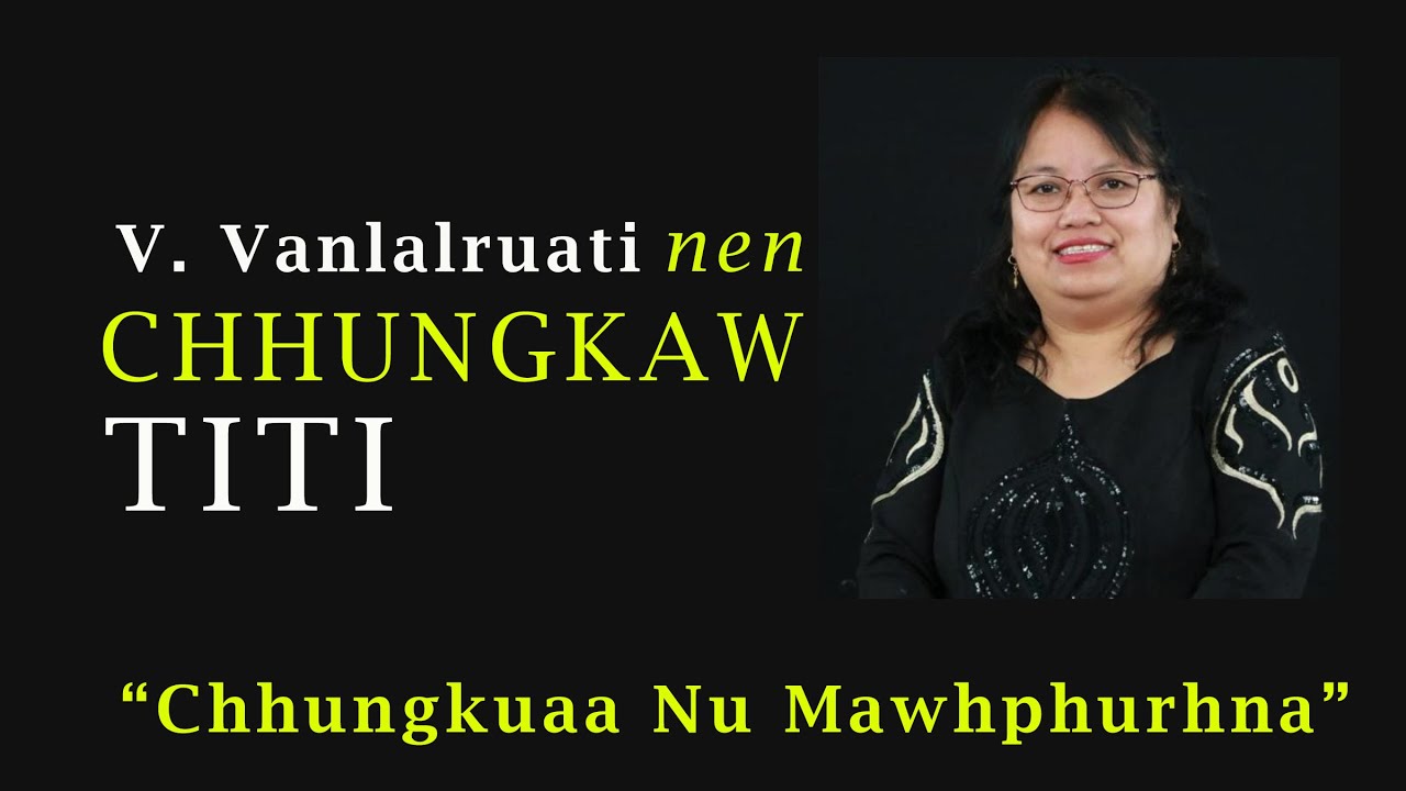 Chhungkaw Titi | V. Vanlalruati | Chhungkuaa Nu Mawhphurhna