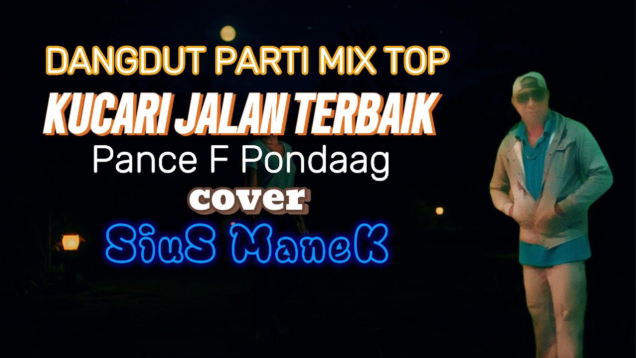DANGDUT PARTI MIX TOP//KUCARI JALAN TERBAIK//PANCE F PONDAAG//COVER SIUS MANEK