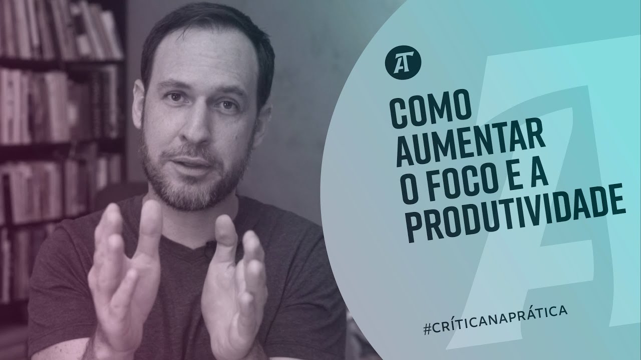 Crítica na Prática #6 – Como Aumentar o Foco e Produtividade
