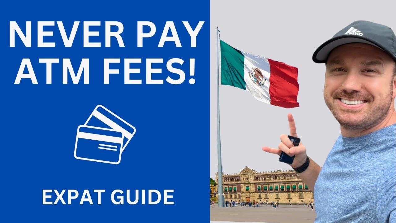 Don't Pay ATM Fees!  How to Never Pay ATM Fees as An Expat in Mexico
